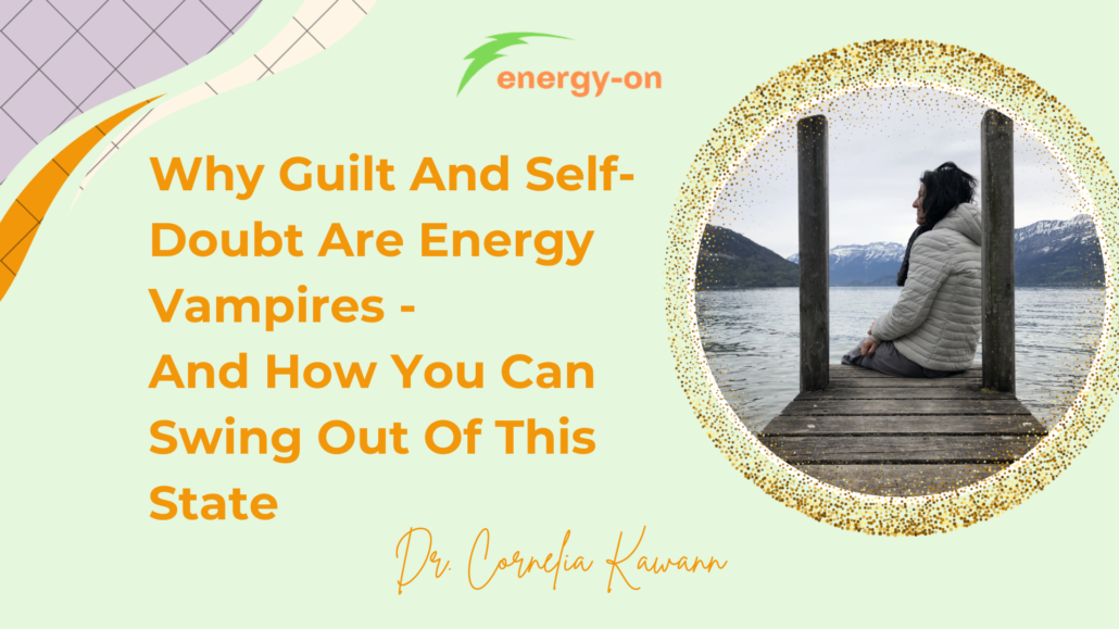 Why Guilt And Self-doubt Are Energy Vampires – And How You Can Swing Out Of This State